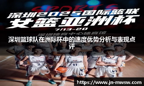深圳篮球队在洲际杯中的速度优势分析与表现点评