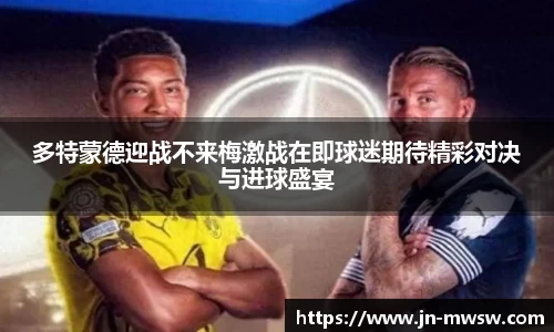 多特蒙德迎战不来梅激战在即球迷期待精彩对决与进球盛宴